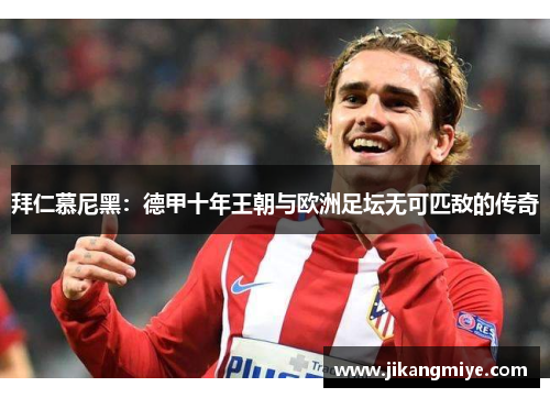 拜仁慕尼黑:德甲十年王朝与欧洲足坛无可匹敌的传奇