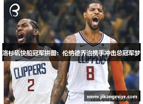 洛杉矶快船冠军拼图:伦纳德乔治携手冲击总冠军梦
