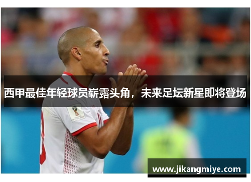 西甲最佳年轻球员崭露头角,未来足坛新星即将登场