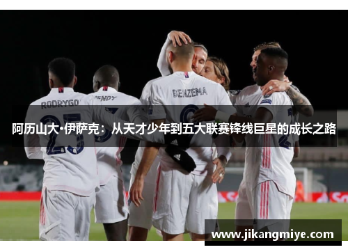 阿历山大·伊萨克:从天才少年到五大联赛锋线巨星的成长之路