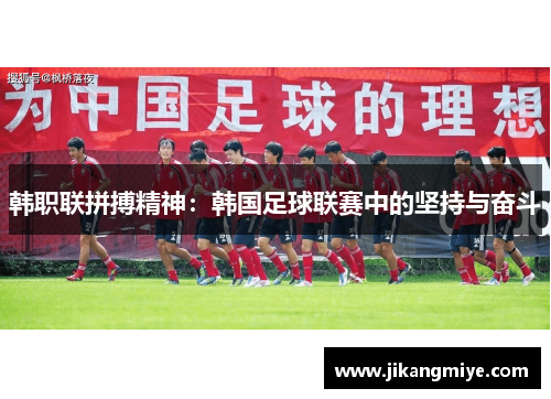 韩职联拼搏精神:韩国足球联赛中的坚持与奋斗